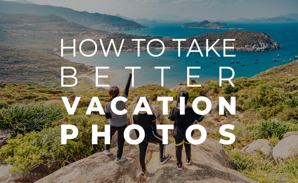 How to Take Better Vacation Photos
