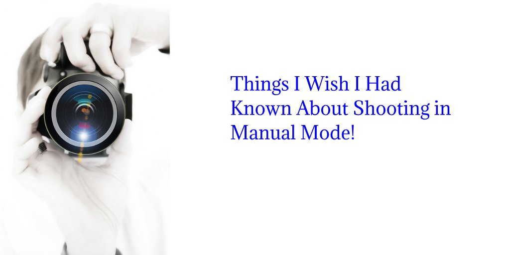 Things I Wish I Had Known About Shooting in Manual Mode